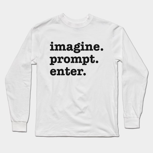 imagine. prompt. enter. Funny AI Prompt Engineer Long Sleeve T-Shirt by RuftupDesigns